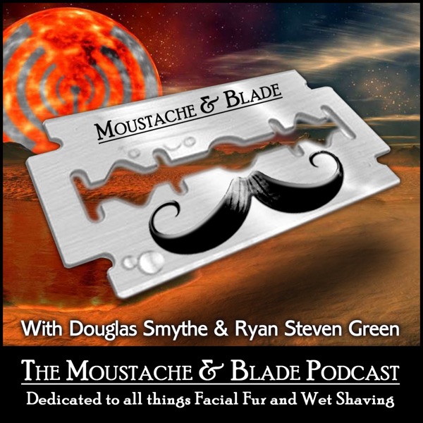 Moustache and Blade Podcast - Wet Shaving Podcast - Male Grooming cover