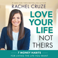 Rachel Cruze - Love Your Life, Not Theirs: 7 Money Habits for Living the Life You Want (Unabridged) artwork