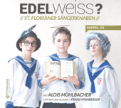 Edelweiss-Chor - ST.FLORIANER Sängerknaben & Alois Mühlbacher