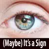 (Maybe) It's a Sign - Single album lyrics, reviews, download