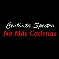 No Más Cadenas (Reedición) - Centinela Spectro
