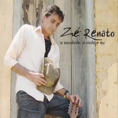 A Saudade, a Viola e Eu - Zé Renato A Saudade, a Viola e Eu - Zé Renato
