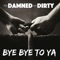The Damned And Dirty - Bye Bye To Ya