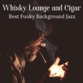 Whisky Lounge and Cigar: Best Funky Background Jazz, Classy Piano Bar, Elegant Dinner Music artwork