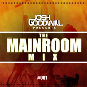Josh Goodwill Presents The Mainroom Mix #001