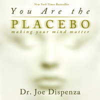 Dr. Joe Dispenza - You Are the Placebo: Making Your Mind Matter (Unabridged) artwork
