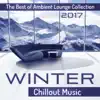 Winter Chillout Music: The Best of Ambient Lounge Collection 2017 album lyrics, reviews, download