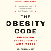 The Obesity Code: Unlocking the Secrets of Weight Loss (Unabridged)