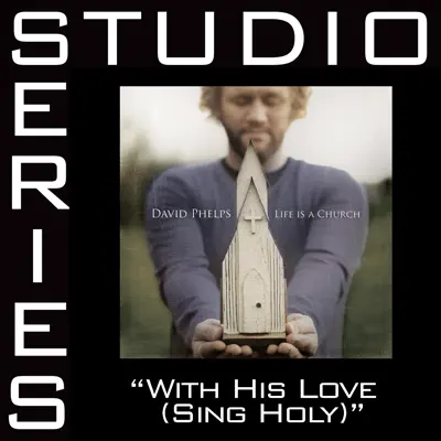 With His Love - Sing Holy (Studio Series Performance Track) - EP - David Phelps