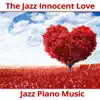 The Jazz Innocent Love: Jazz Piano Music for Lovers, Sexy Sax, Unforgettable Instrumental Memories, Romantic & Sensual Background album lyrics, reviews, download