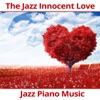 The Jazz Innocent Love: Jazz Piano Music for Lovers, Sexy Sax, Unforgettable Instrumental Memories, Romantic & Sensual Background