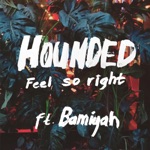 Hounded - Feel so Right (feat. Bamiyah)