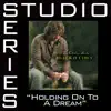 Stream & download Holding On To a Dream (Studio Series Performance Track) - EP