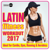 Latin Fitness Workout 2017 (Ideal for Cardio, Gym, Running & Aerobics) - Various Artists