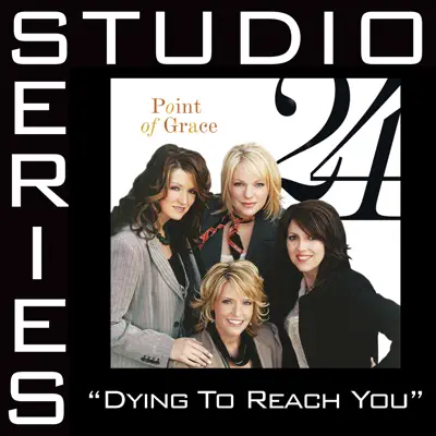 Dying To Reach You (Studio Series Performance Track) - EP - Point of Grace