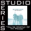 You're Worthy of My Praise (Studio Series Performance Track) - - EP