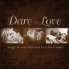 Dare To Love: Songs of Unconditional Love for Couples