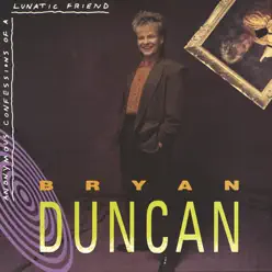 Anonymous Confessions of a Lunatic Friend - Bryan Duncan