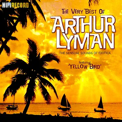 The Very Best of Arthur Lyman (The Sensual Sounds of Exotica) - Arthur Lyman The Very Best of Arthur Lyman (The Sensual Sounds of Exotica) - Arthur Lyman