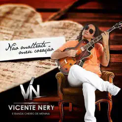 Não Maltrate Meu Coração - Single - Vicente Nery Não Maltrate Meu Coração - Single - Vicente Nery