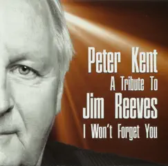 A tribute to Jim Reeves I won't forget you by Peter Kent album reviews, ratings, credits