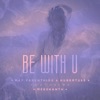 Be With U (feat. Meeshanth)