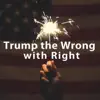 Trump the Wrong with Right - Single album lyrics, reviews, download