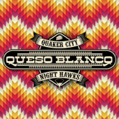 Queso Blanco - Quaker City Night Hawks