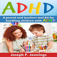 Joseph P. Jennings - ADHD: A Parent and Teachers Tool Kit for Handling Children with ADHD (Unabridged) artwork