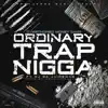 Ordinary Trap N***a (feat. OJ Da Juiceman) - Single album lyrics, reviews, download