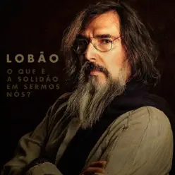 O Que É a Solidão em Sermos Nós? - Single - Lobão O Que É a Solidão em Sermos Nós? - Single - Lobão
