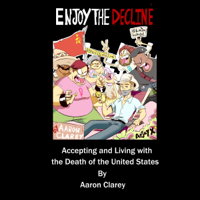 Aaron Clarey - Enjoy the Decline: Accepting and Living with the Death of the United States (Unabridged) artwork