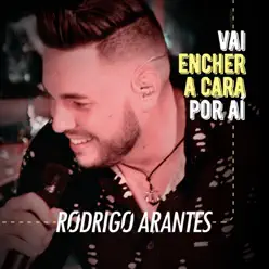 Vai Encher a Cara por Aí (Poucas e Boas) [Ao Vivo] - Single - Rodrigo Arantes