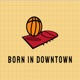 Born In Downtown