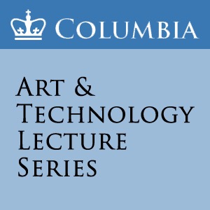 Art & Technology Lecture Series at Columbia University