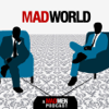 Mad World Podcast - A Mad Men Podcast - Unknown