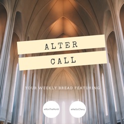 We’ve Got a Podcast! ‘Alter Call’: Your Weekly Bread