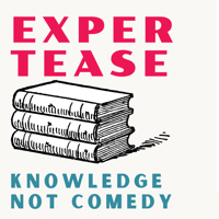 Expertease - Knowledge, Not Comedy podcast