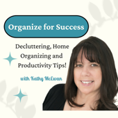 Organize for Success Podcast - How to Organize and Transform Your Home and Life. Be Clutter Free! - Kathy McEwan