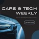 Cars & Tech Weekly