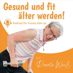 Gesund und fit älter werden!
Podcast für Frauen über 50 mit Renate Weiß 