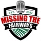 The Missing the Fairways Podcast