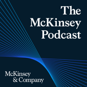 The McKinsey Podcast - McKinsey & Company