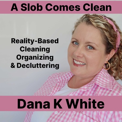 A Slob Comes Clean Podcast with Dana K White:Dana K. White
