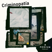 Criminopatía - Podium Podcast