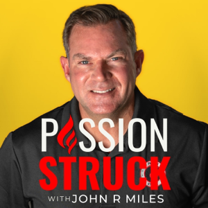 Passion Struck with John R. Miles podcast