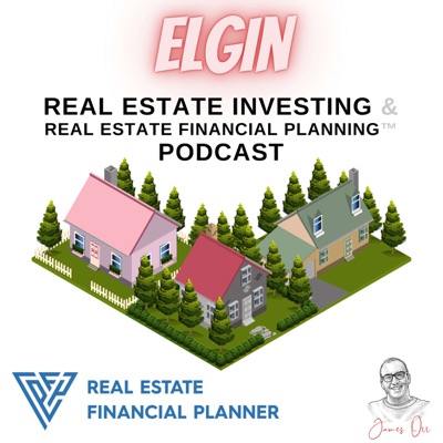 Elgin Real Estate Investing & Real Estate Financial Planning™ Podcast