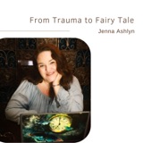From Trauma to Fairy Tale | Jenna Ashlyn