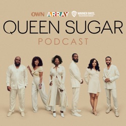 The Official Queen Sugar Podcast - Episode #10