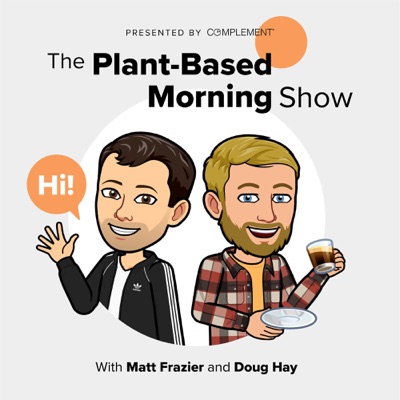 The Plant-Based Morning Show:Matt Frazier & Doug Hay, presented by Complement
